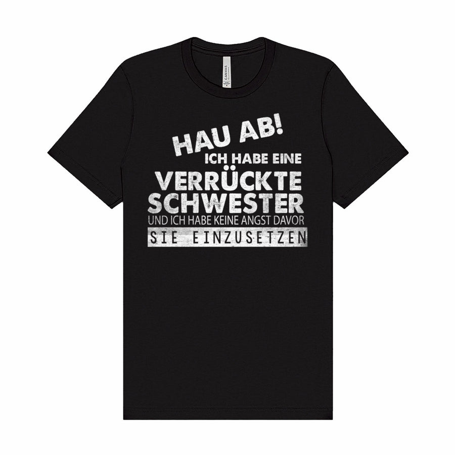 Hau ab! Ich hab eine verrückte Schwester T-Shirt